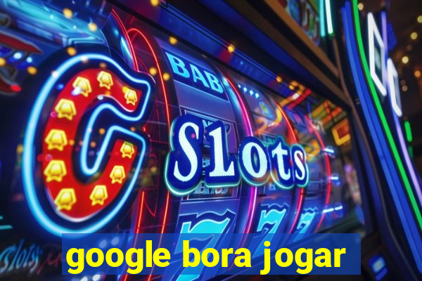 google bora jogar